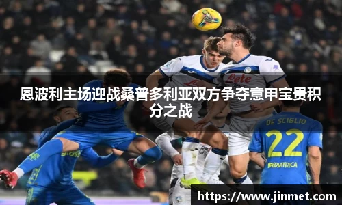 恩波利主场迎战桑普多利亚双方争夺意甲宝贵积分之战